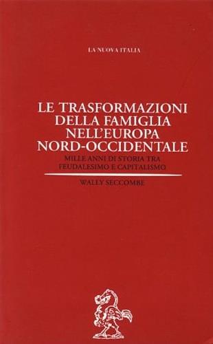Le trasformazioni della famiglia nell'Europa nord-occidentale. Mille anni di storia tra feudalesimo e capitalismo - Wally Seccombe - Libro La Nuova Italia 1997, Biblioteca di storia | Libraccio.it