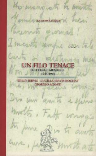 Un filo tenace. Lettere e memorie (1944-1969) - Willy Jervis, Lucilla Jervis Rochat, Giorgio Agosti - Libro La Nuova Italia 1999, Biblioteca di storia | Libraccio.it