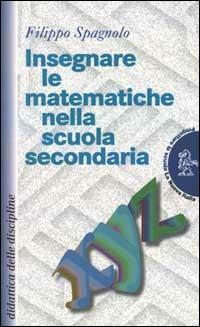 Insegnare le matematiche nella scuola secondaria - Filippo Spagnolo - Libro La Nuova Italia 2000, Progettare la scuola | Libraccio.it