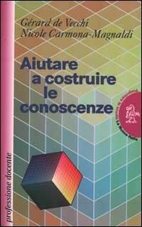 Aiutare a costruire le conoscenze - Gérard De Vecchi, Nicole Carmona Magnaldi - Libro La Nuova Italia 1999, Progettare la scuola | Libraccio.it