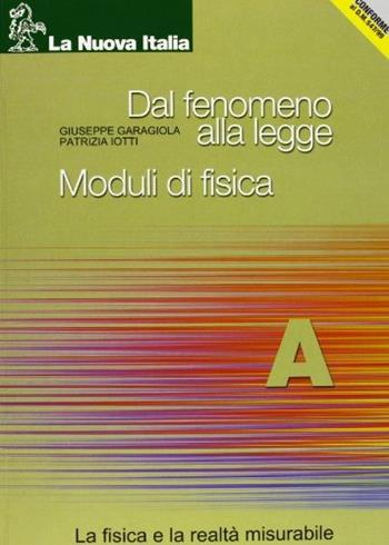 Dal fenomeno alla legge. Moduli di fisica. Modulo A. - Giuseppe Garagiola, Patrizia Iotti - Libro La Nuova Italia 2001 | Libraccio.it