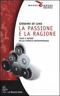 La passione e la ragione. Fonti e metodi dello storico contemporaneo - Giovanni De Luna - Libro La Nuova Italia 2001, Metodi Storia | Libraccio.it