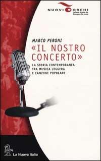 Il nostro concerto. La storia contemporanea tra musica leggera e canzone popolare - Marco Peroni - Libro La Nuova Italia 2001, Metodi Storia | Libraccio.it