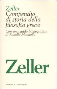 Compendio di storia della filosofia greca con una guida bibliografica di Rodolfo Mondolfo - Eduard Zeller - Libro La Nuova Italia 2002, Strumenti. Ristampe anastatiche | Libraccio.it