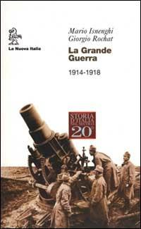 La grande guerra. 1914-1918 - Mario Isnenghi, Giorgio Rochat - Libro La Nuova Italia 2000, Biblioteca di storia | Libraccio.it