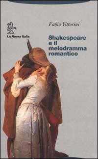 Shakespeare e il melodramma romantico - Fabio Vittorini - Libro La Nuova Italia 2000, Biblioteca di cultura | Libraccio.it