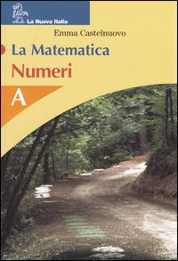 La matematica. Numeri. Volume A. Per le Scuole - Emma Castelnuovo - Libro La Nuova Italia 2005 | Libraccio.it
