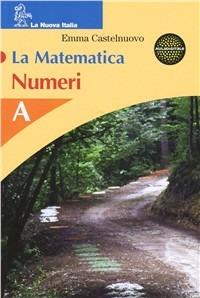 La matematica. Numeri. Modulo A-B. - Emma Castelnuovo - Libro La Nuova Italia 2005 | Libraccio.it