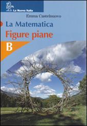 La matematica. Numeri-Figure piane. Modulo B.