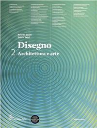 Disegno. Architettura e arte. Con eserciziario. Vol. 2 - Rolando Secchi, Valerio Aleri - Libro La Nuova Italia 2012 | Libraccio.it