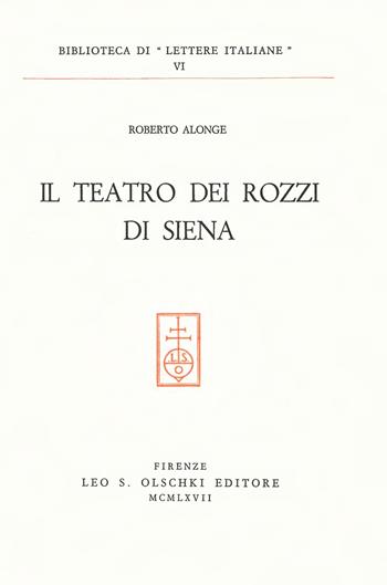 Il Teatro dei Rozzi di Siena - Roberto Alonge - Libro Olschki 2007, Biblioteca di «Lettere Italiane». Studi e testi | Libraccio.it