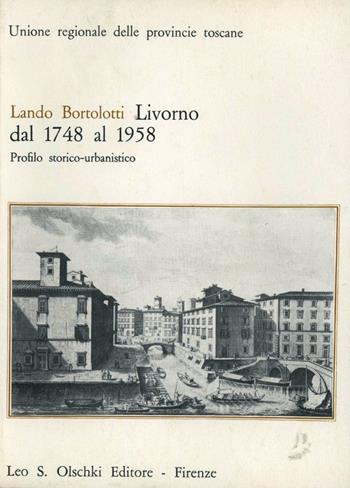 Livorno dal 1748 al 1958. Profilo storico-urbanistico - Lando Bortolotti - Libro Olschki 1970, Biblioteca storia tosc. mod. e contemp. | Libraccio.it