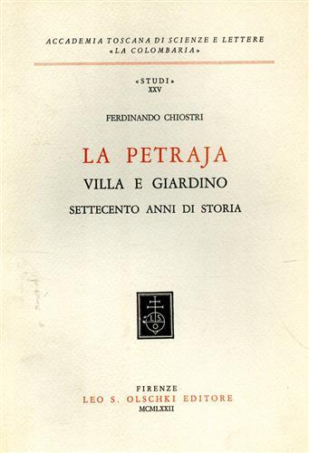 La Petraja. Villa e giardino. 700 anni di storia - Ferdinando Chiostri - Libro Olschki 1972, Accademia La Colombaria. Serie studi | Libraccio.it