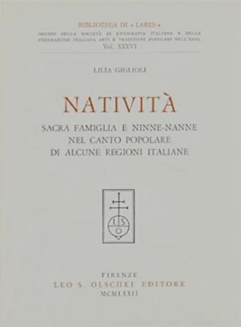 Natività, Sacra famiglia e ninne-nanne nel canto popolare di alcune regioni italiane - Lilia Giglioli - Libro Olschki 1972, Biblioteca di Lares | Libraccio.it