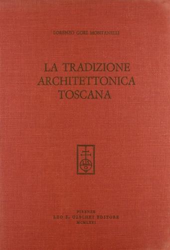 La tradizione architettonica toscana - Lorenzo Gori Montanelli - Libro Olschki 1971, Arte e archeologia. Studi e documenti | Libraccio.it