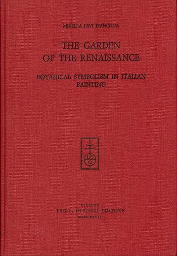 The Garden of the Renaissance: Botanical Symbolism in Italian Painting - Mirella Levi D'Ancona - Libro Olschki 2017, Arte e archeologia. Studi e documenti | Libraccio.it