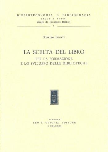 La scelta del libro per la formazione e lo sviluppo delle biblioteche - Rinaldo Lunati - Libro Olschki 1972, Biblioteconomia e bibliogr. Saggi studi | Libraccio.it