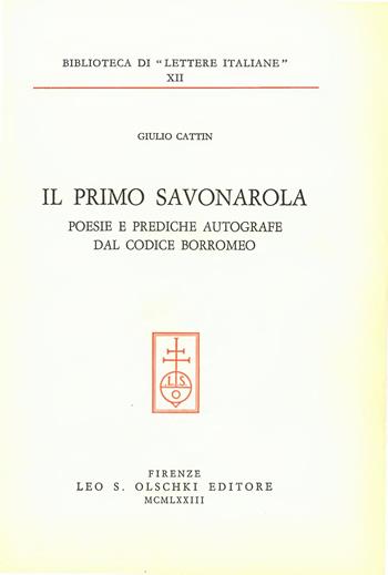 Il primo Savonarola. Poesie e prediche autografe dal Codice Borromeo - Giulio Cattin - Libro Olschki 1973, Biblioteca di Lettere italiane | Libraccio.it