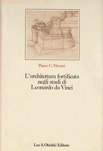 L'architettura fortificata negli studi di Leonardo da Vinci - Pietro C. Marani - Libro Olschki 1984, Arte e archeologia. Studi e documenti | Libraccio.it