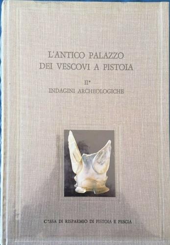 L'antico palazzo dei vescovi a Pistoia. Vol. 2/1: Indagini archeologiche  - Libro Olschki 1985, Arte e archeologia. Studi e documenti | Libraccio.it