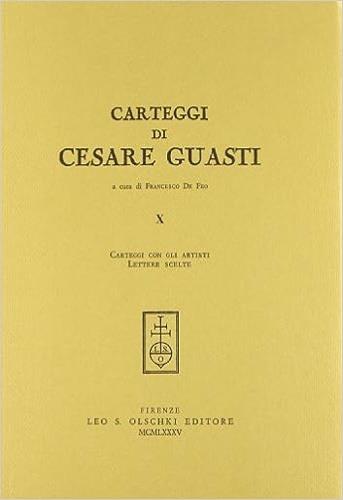 Carteggi di Cesare Guasti. Vol. 10: Carteggi con gli artisti. Lettere scelte - Cesare Guasti - Libro Olschki 1985 | Libraccio.it
