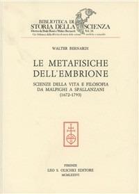 Le metafisiche dell'embrione. Scienze della vita e filosofia da Malpighi a Spallanzani (1672-1793) - Walter Bernardi - Libro Olschki 1986, Biblioteca di storia della scienza | Libraccio.it