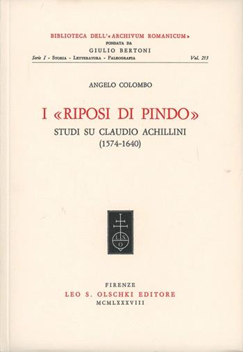 I riposi di Pindo. Studi su Claudio Achillini (1574-1640) - Angelo Colombo - Libro Olschki 1988, Biblioteca dell'«Archivum Romanicum». Storia, letteratura, paleografia | Libraccio.it