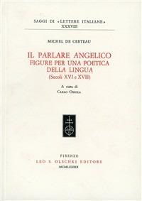 Il parlare angelico. Figure per una poetica della lingua (secoli XVI e XVII) - Michel de Certeau - Libro Olschki 1988, Saggi di Lettere italiane | Libraccio.it