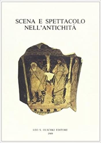 Scena e spettacolo nell'antichità. Atti del Convegno internazionale di studio (Trento, 28-30 marzo 1988)  - Libro Olschki 1989, Teatro. Studi e testi | Libraccio.it