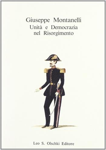 Giuseppe Montanelli. Unità e democrazia nel Risorgimento. Atti del Convegno di studio (Firenze, 2-3 dicembre 1988)  - Libro Olschki 1990, Biblioteca storica toscana. serie II | Libraccio.it