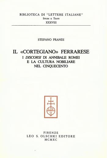 Il cortegiano ferrarese. I «Discorsi» di Annibale Romei e la cultura nobiliare nel Cinquecento - Stefano Prandi - Libro Olschki 1990, Biblioteca di «Lettere Italiane». Studi e testi | Libraccio.it