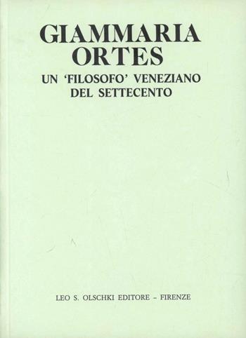 Giammaria Ortes. Un filosofo veneziano del Settecento  - Libro Olschki 1993, La linea veneta nella cultura contemp. | Libraccio.it