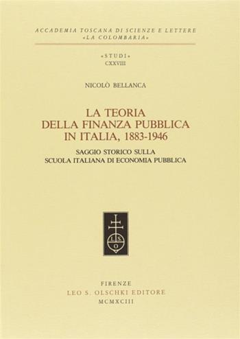 La teoria della finanza pubblica in Italia 1883-1946. Saggio storico sulla scuola italiana di economia pubblica - Nicolò Bellanca - Libro Olschki 1993, Accademia toscana di scienze e lettere «La Colombaria». Serie studi | Libraccio.it