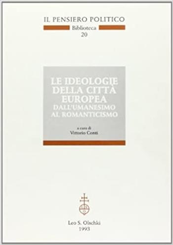 Le ideologie della città europea dall'umanesimo al Romanticismo  - Libro Olschki 1993, Il pensiero politico. Biblioteca | Libraccio.it