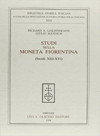 Studi sulla moneta fiorentina (secoli XIII-XVI) - Richard A. Goldthwaite, Giulio Mandich - Libro Olschki 1994, Biblioteca storica toscana. Serie I | Libraccio.it