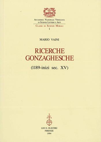 Ricerche gonzaghesche (1189-inizi sec. XV) - Mario Vaini - Libro Olschki 1994, Classe di Scienze Morali dell'Accademia Nazionale Virgiliana di Scienze Lettere e Arti | Libraccio.it