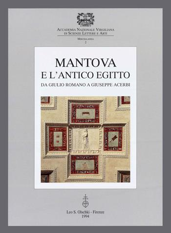 Mantova e l'antico Egitto. Da Giulio Romano a Giuseppe Acerbi. Atti del Convegno di studi (Mantova, 23-24 maggio 1992)  - Libro Olschki 1994, Miscellanea dell'Accademia Nazionale Virgiliana di Scienze Lettere e Arti | Libraccio.it