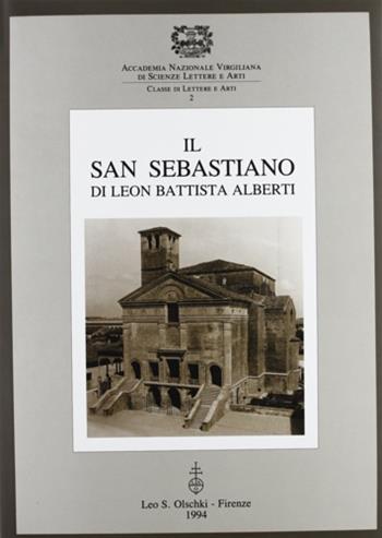 Il san Sebastiano di Leon Battista Alberti  - Libro Olschki 1994, Classe di Scienze Morali dell'Accademia Nazionale Virgiliana di Scienze Lettere e Arti | Libraccio.it