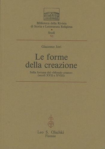 Le forme della creazione. Sulla fortuna del «Mondo creato» (secoli XVII e XVIII) - Giacomo Jori - Libro Olschki 2021, Biblioteca della "Rivista di storia e letteratura religiosa". Studi | Libraccio.it