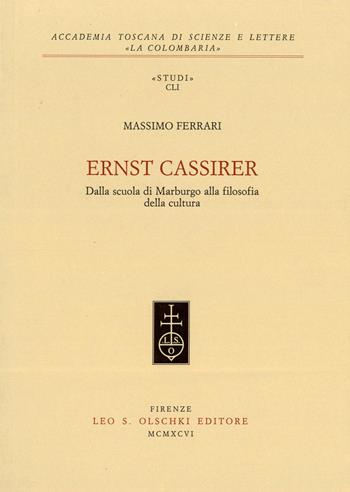 Ernst Cassirer. Dalla scuola di Marburgo alla filosofia della cultura - Massimo Ferrari - Libro Olschki 1996, Accademia La Colombaria. Serie studi | Libraccio.it