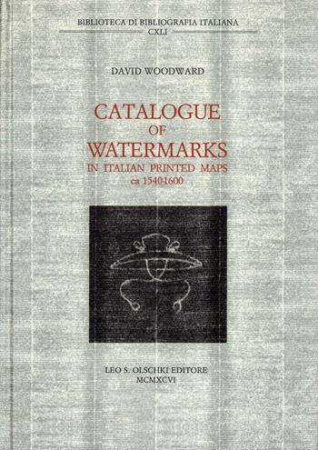 Catalogue of Watermarks in Italian Printed Maps (1540-1600) - David Woodward - Libro Olschki 1996, Biblioteca di bibliografia. Documents and Studies in Book and Library History | Libraccio.it