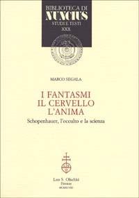 I fantasmi, il cervello, l'anima. Schopenhauer, l'occulto e la scienza - Marco Segala - Libro Olschki 1998, Biblioteca di Nuncius | Libraccio.it