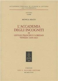 L'Accademia degli Incogniti di Giovan Francesco Loredan. Venezia (1630-1661) - Monica Miato - Libro Olschki 1998, Accademia toscana di scienze e lettere «La Colombaria». Serie studi | Libraccio.it