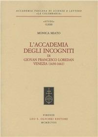 L'Accademia degli Incogniti di Giovan Francesco Loredan. Venezia (1630-1661) - Monica Miato - Libro Olschki 1998, Accademia La Colombaria. Serie studi | Libraccio.it