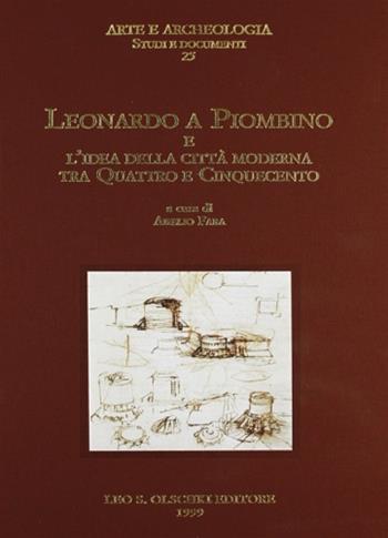 Leonardo a Piombino e l'idea della città moderna tra Quattro e Cinquecento  - Libro Olschki 1999, Arte e archeologia. Studi e documenti | Libraccio.it