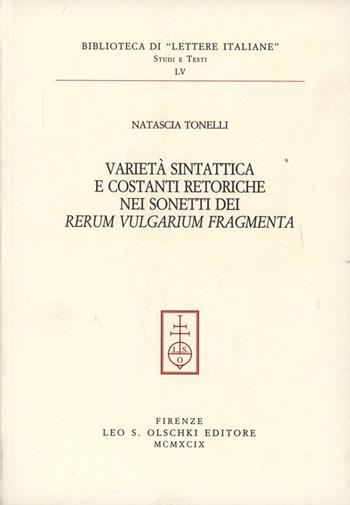 Varietà sintattica e costanti retoriche nei sonetti dei «Rerum vulgarium fragmenta» - Natascia Tonelli - Libro Olschki 1999, Biblioteca di «Lettere Italiane». Studi e testi | Libraccio.it
