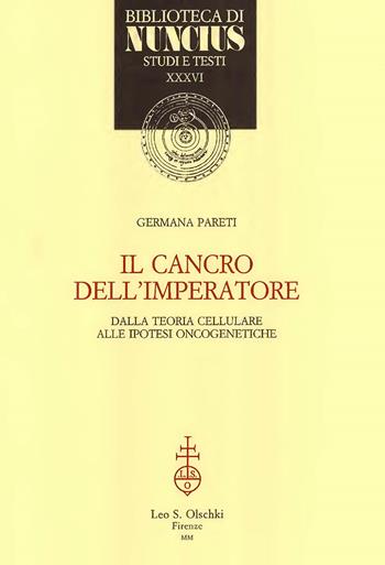 Il cancro dell'imperatore. Dalla teoria cellulare alle ipotesi oncogenetiche - Germana Pareti - Libro Olschki 2000, Biblioteca di Nuncius | Libraccio.it