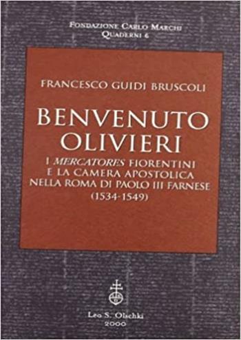Benvenuto Olivieri. I mercatores fiorentini e la camera apostolica nella Roma di Paolo III Farnese (1534-1549) - Francesco Guidi Bruscoli - Libro Olschki 2000, Fondazione Carlo Marchi. Quaderni | Libraccio.it