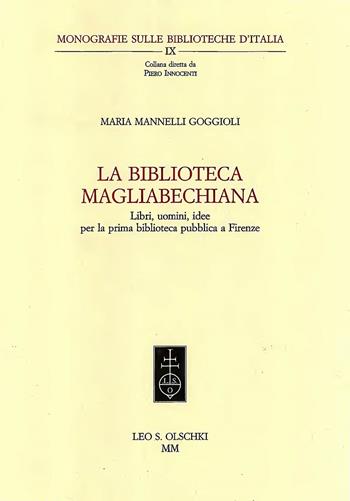 La Biblioteca magliabecchiana. Libri, uomini, idee per la prima biblioteca pubblica a Firenze - Maria Mannelli Goggioli - Libro Olschki 2015, Collana di monogr. delle bibl. d'Italia | Libraccio.it