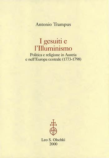 I gesuiti e l'illuminismo. Politica e religione in Austria e nell'Europa centrale (1773-1798) - Antonio Trampus - Libro Olschki 2015, Fondo studi Parini-Chirio. Storia | Libraccio.it
